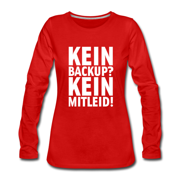 Frauen Premium Langarmshirt: Kein Backup? Kein Mitleid! - Rot