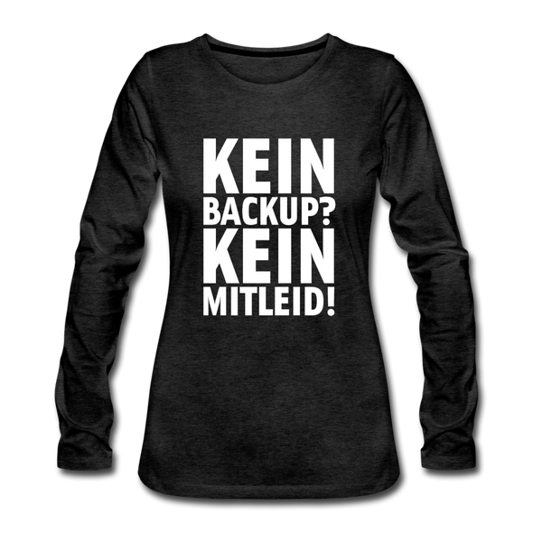 Frauen Premium Langarmshirt: Kein Backup? Kein Mitleid! - Anthrazit