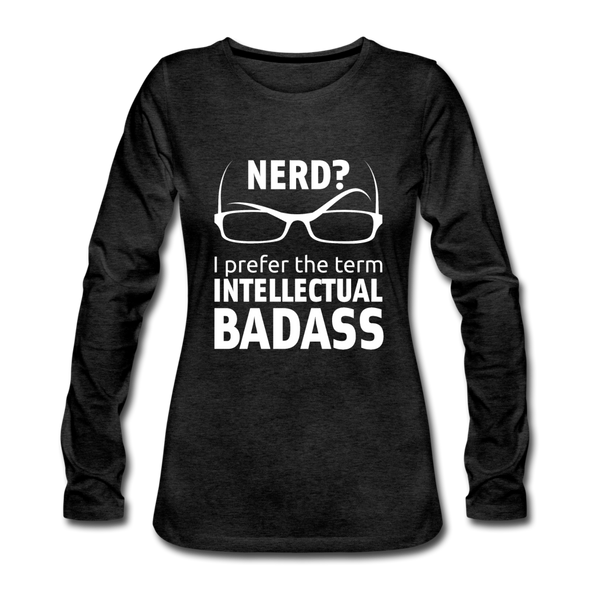 Frauen Premium Langarmshirt: Nerd? I prefer the term intellectual badass. - Anthrazit