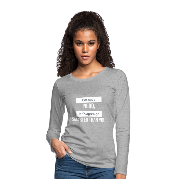 Frauen Premium Langarmshirt: I´m not a nerd, let´s agree on smarter than you - Grau meliert