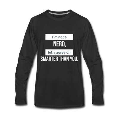 Männer Premium Langarmshirt: I´m not a nerd, let´s agree on smarter than you - Schwarz