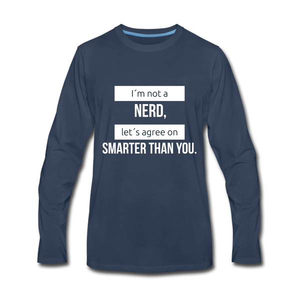 Männer Premium Langarmshirt: I´m not a nerd, let´s agree on smarter than you - Navy