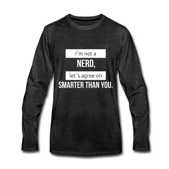 Männer Premium Langarmshirt: I´m not a nerd, let´s agree on smarter than you - Anthrazit