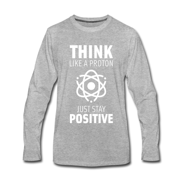 Männer Premium Langarmshirt: Think like a Proton. Just stay positive. - Grau meliert