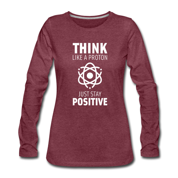 Frauen Premium Langarmshirt: Think like a Proton. Just stay positive. - Bordeauxrot meliert