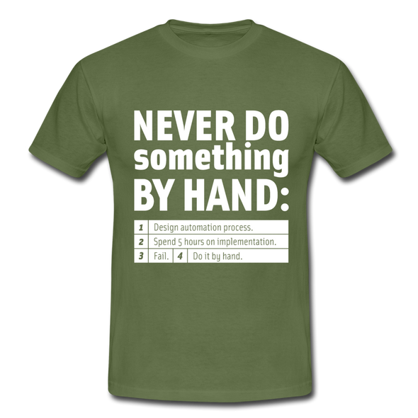 Männer T-Shirt: Never do something by hand. - Militärgrün