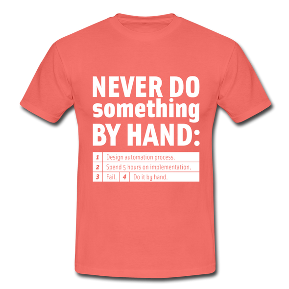 Männer T-Shirt: Never do something by hand. - Koralle