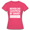 Frauen T-Shirt: Never do something by hand. - Azalea