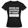 Frauen T-Shirt: Never do something by hand. - Schwarz