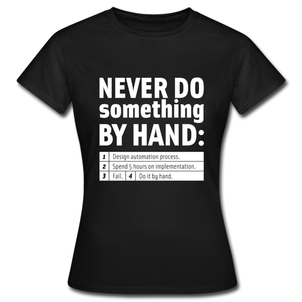 Frauen T-Shirt: Never do something by hand. - Schwarz