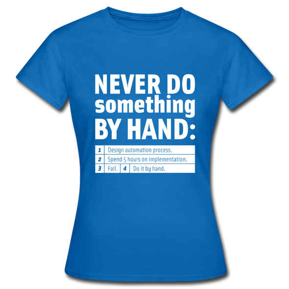 Frauen T-Shirt: Never do something by hand. - Royalblau