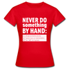 Frauen T-Shirt: Never do something by hand. - Rot