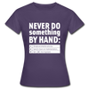 Frauen T-Shirt: Never do something by hand. - Dunkellila