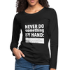 Frauen Premium Langarmshirt: Never do something by hand. - Schwarz