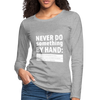 Frauen Premium Langarmshirt: Never do something by hand. - Grau meliert