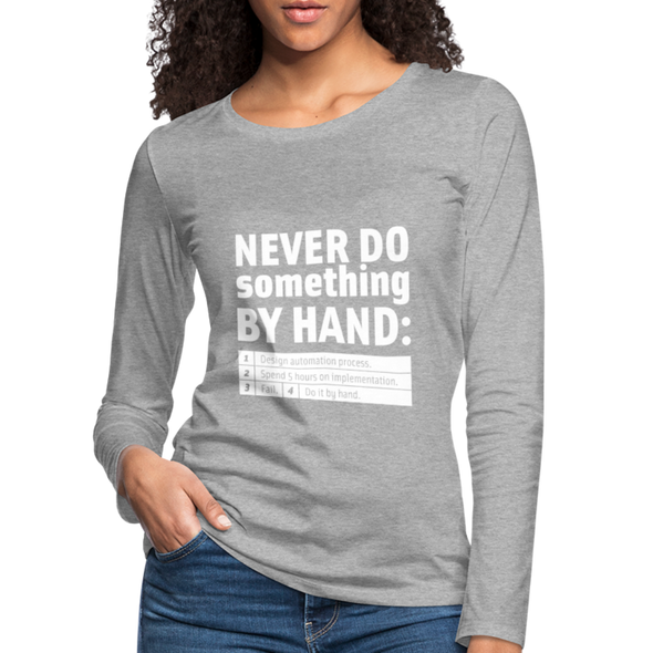 Frauen Premium Langarmshirt: Never do something by hand. - Grau meliert