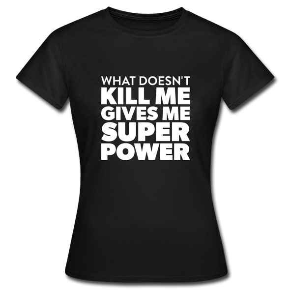 Frauen T-Shirt: What doesn´t kill me gives me superpower. - Schwarz
