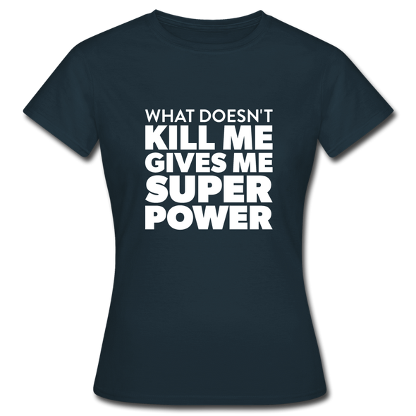 Frauen T-Shirt: What doesn´t kill me gives me superpower. - Navy