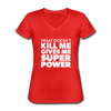 Frauen-T-Shirt mit V-Ausschnitt: What doesn´t kill me gives me superpower. - Rot