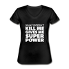 Frauen-T-Shirt mit V-Ausschnitt: What doesn´t kill me gives me superpower. - Schwarz