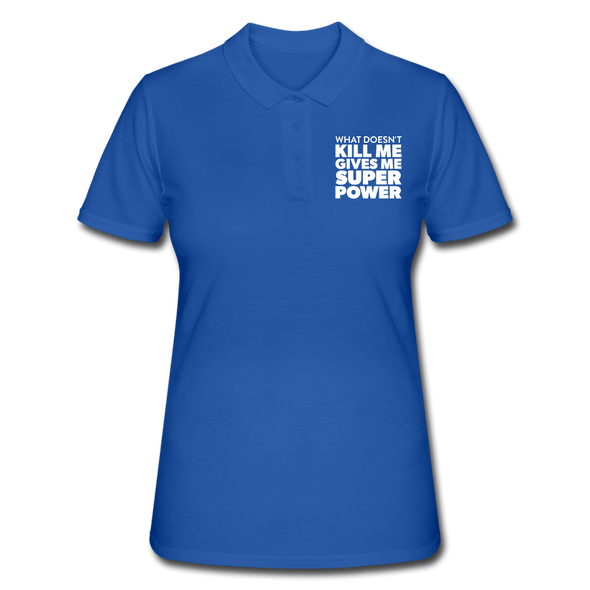 Frauen Poloshirt: What doesn´t kill me gives me superpower. - Royalblau