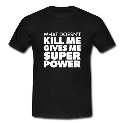 Männer T-Shirt: What doesn´t kill me gives me superpower. - Schwarz