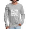 Männer Premium Langarmshirt: What doesn´t kill me gives me superpower. - Grau meliert