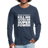Männer Premium Langarmshirt: What doesn´t kill me gives me superpower. - Navy
