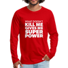 Männer Premium Langarmshirt: What doesn´t kill me gives me superpower. - Rot