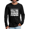 Männer Premium Langarmshirt: What doesn´t kill me gives me superpower. - Anthrazit