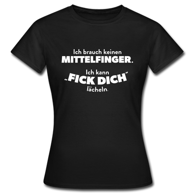 Frauen T-Shirt: Ich brauch keinen Mittelfinger. Ich kann „Fick Dich“ lächeln. - Schwarz