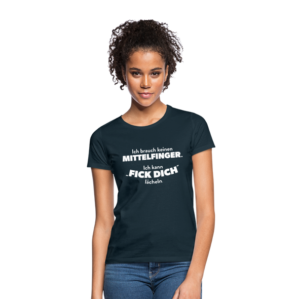 Frauen T-Shirt: Ich brauch keinen Mittelfinger. Ich kann „Fick Dich“ lächeln. - Navy