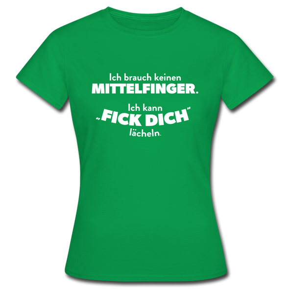 Frauen T-Shirt: Ich brauch keinen Mittelfinger. Ich kann „Fick Dich“ lächeln. - Kelly Green