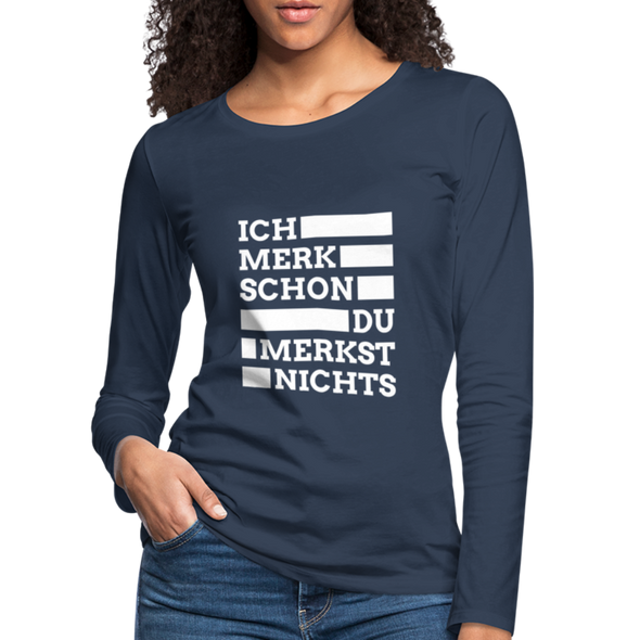 Frauen Premium Langarmshirt: Ich merk schon, Du merkst nichts. - Navy