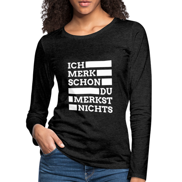 Frauen Premium Langarmshirt: Ich merk schon, Du merkst nichts. - Anthrazit