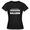 Frauen T-Shirt: Auch eine Prinzessin kann Dir eine ballern. - Schwarz