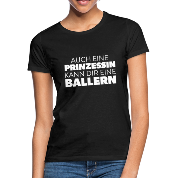 Frauen T-Shirt: Auch eine Prinzessin kann Dir eine ballern. - Schwarz