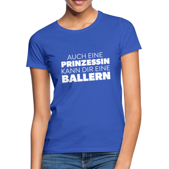 Frauen T-Shirt: Auch eine Prinzessin kann Dir eine ballern. - Royalblau