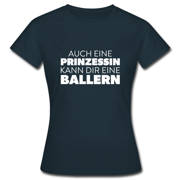 Frauen T-Shirt: Auch eine Prinzessin kann Dir eine ballern. - Navy