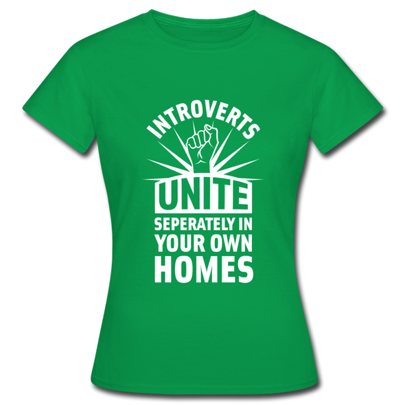 Frauen T-Shirt: Introverts unite separately in your own homes. - Kelly Green