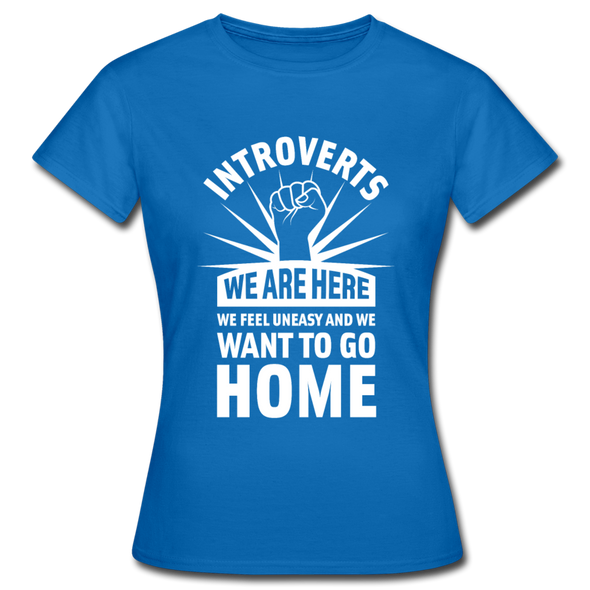 Frauen T-Shirt: Introverts – We´re here. We feel uneasy and … - Royalblau