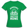 Frauen T-Shirt: Introverts – We´re here. We feel uneasy and … - Kelly Green