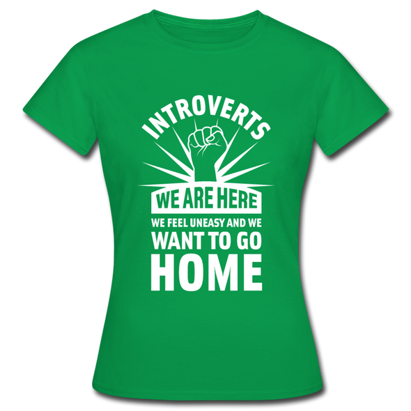 Frauen T-Shirt: Introverts – We´re here. We feel uneasy and … - Kelly Green