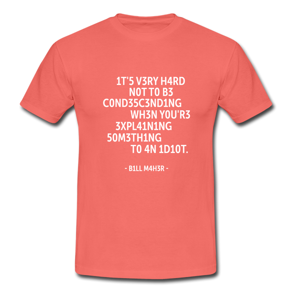 Männer T-Shirt: It’s very hard not to be condescending when … - Koralle