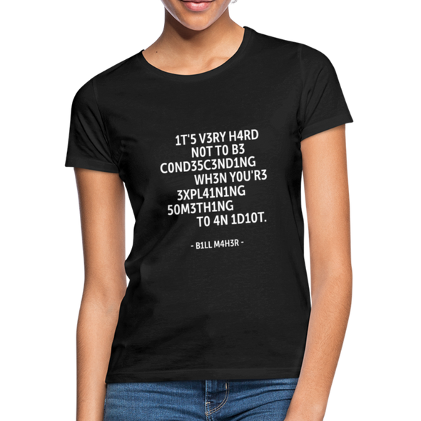 Frauen T-Shirt: It’s very hard not to be condescending when … - Schwarz