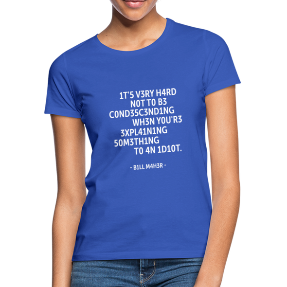 Frauen T-Shirt: It’s very hard not to be condescending when … - Royalblau