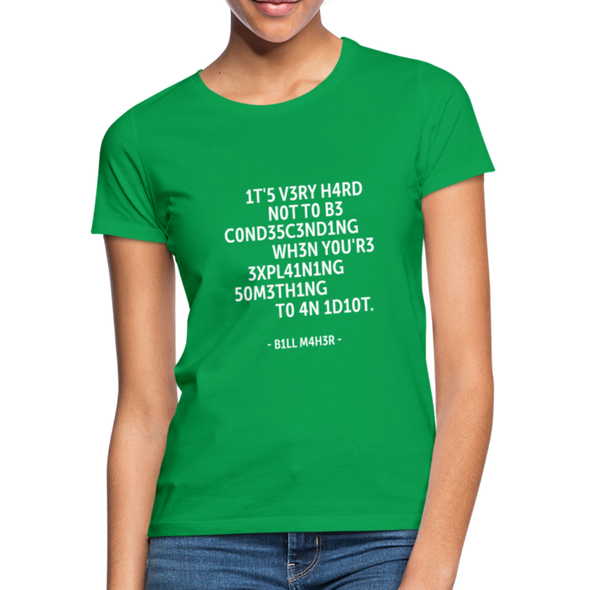 Frauen T-Shirt: It’s very hard not to be condescending when … - Kelly Green