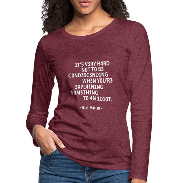 Frauen Premium Langarmshirt: It’s very hard not to be condescending when … - Bordeauxrot meliert