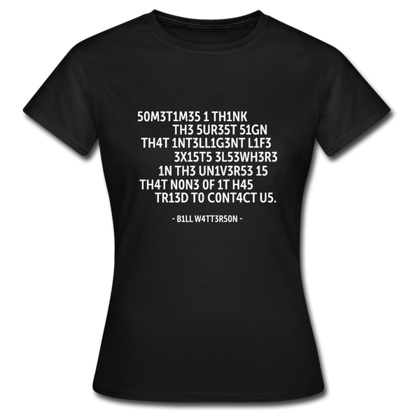 Frauen T-Shirt: Sometimes I think the surest sign that intelligent life … - Schwarz