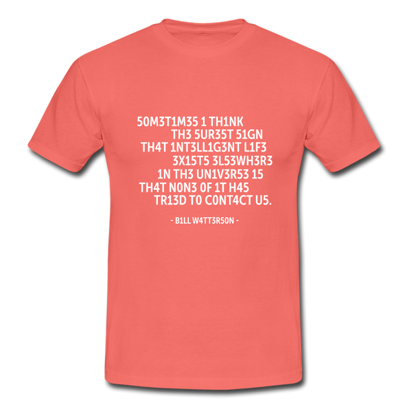 Männer T-Shirt: Sometimes I think the surest sign that intelligent life … - Koralle